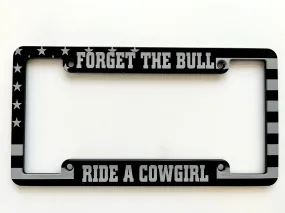 Forget the Bull Ride a Cowgirl American Flag Aluminum License Plate Frame Forget the Bull Ride a Cowgirl American Flag Aluminum License Plate Frame