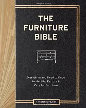 THE FURNITURE BIBLE: EVERYTHING YOU NEED TO KNOW TO IDENTIFY, RESTORE & CARE FOR FURNITURE THE FURNITURE BIBLE: EVERYTHING YOU NEED TO KNOW TO IDENTIFY, RESTORE & CARE FOR FURNITURE
